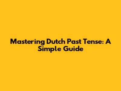 Mastering Dutch Past Tense: A Simple Guide