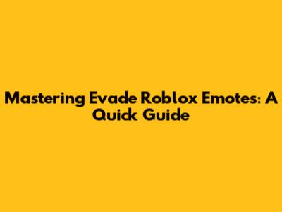 Mastering Evade Roblox Emotes: A Quick Guide