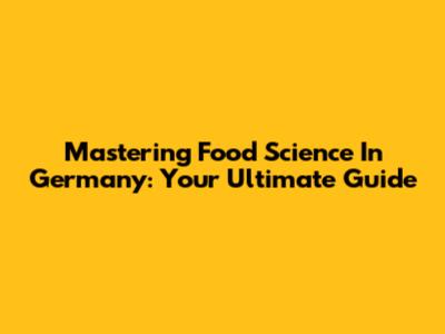 Mastering Food Science In Germany: Your Ultimate Guide