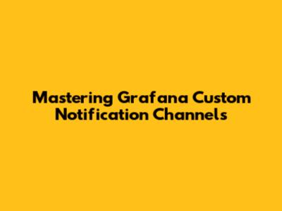 Mastering Grafana Custom Notification Channels