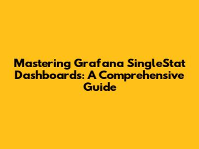 Mastering Grafana SingleStat Dashboards: A Comprehensive Guide