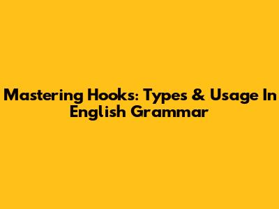 Mastering Hooks: Types & Usage In English Grammar