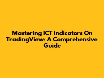 Mastering ICT Indicators On TradingView: A Comprehensive Guide