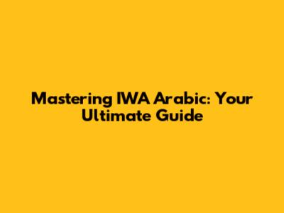 Mastering IWA Arabic: Your Ultimate Guide