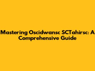Mastering Oscidwansc SCTahirsc: A Comprehensive Guide