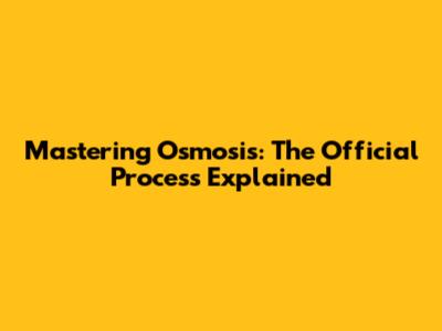 Mastering Osmosis: The Official Process Explained