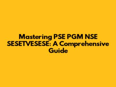 Mastering PSE PGM NSE SESETVESESE: A Comprehensive Guide