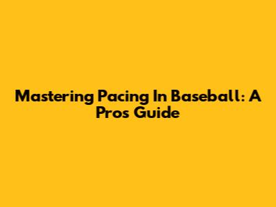 Mastering Pacing In Baseball: A Pro's Guide