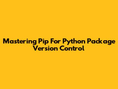 Mastering Pip For Python Package Version Control