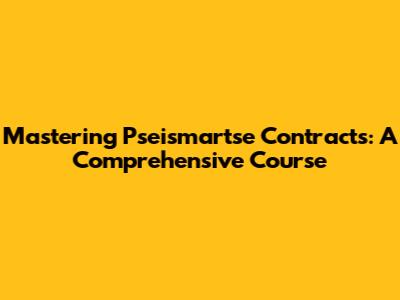 Mastering Pseismartse Contracts: A Comprehensive Course