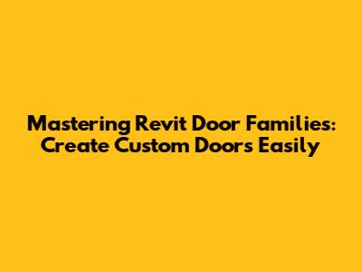 Mastering Revit Door Families: Create Custom Doors Easily