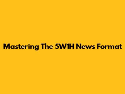 Mastering The 5W1H News Format