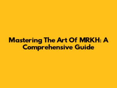 Mastering The Art Of MRKH: A Comprehensive Guide