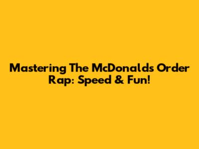 Mastering The McDonald's Order Rap: Speed & Fun!