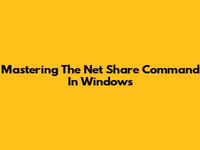 Mastering The Net Share Command In Windows
