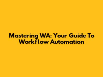 Mastering WA: Your Guide To Workflow Automation