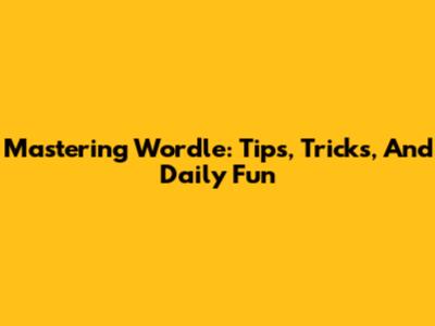 Mastering Wordle: Tips, Tricks, And Daily Fun