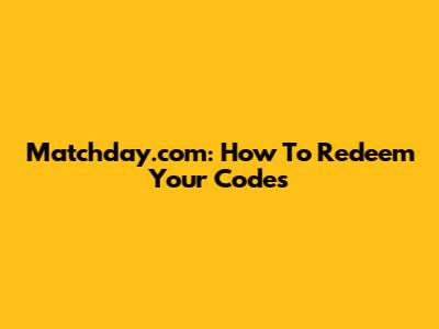 Matchday.com: How To Redeem Your Codes