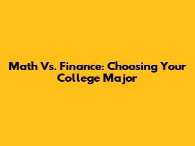 Math Vs. Finance: Choosing Your College Major