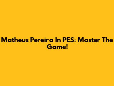 Matheus Pereira In PES: Master The Game!