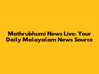 Mathrubhumi News Live: Your Daily Malayalam News Source