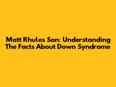 Matt Rhule's Son: Understanding The Facts About Down Syndrome