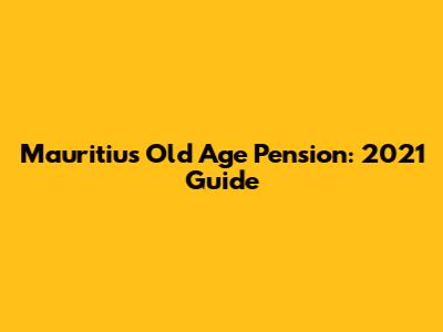 Mauritius Old Age Pension: 2021 Guide