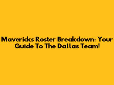 Mavericks Roster Breakdown: Your Guide To The Dallas Team!