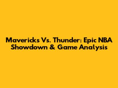 Mavericks Vs. Thunder: Epic NBA Showdown & Game Analysis