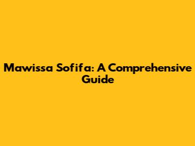 Mawissa Sofifa: A Comprehensive Guide