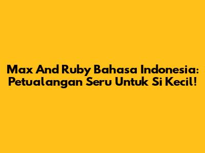 Max And Ruby Bahasa Indonesia: Petualangan Seru Untuk Si Kecil!