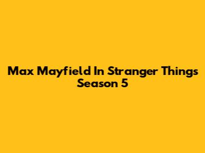 Max Mayfield In Stranger Things Season 5