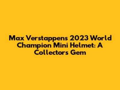 Max Verstappen's 2023 World Champion Mini Helmet: A Collector's Gem