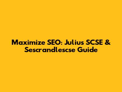 Maximize SEO: Julius SCSE & Sescrandlescse Guide