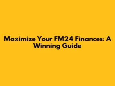 Maximize Your FM24 Finances: A Winning Guide