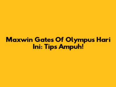 Maxwin Gates Of Olympus Hari Ini: Tips Ampuh!