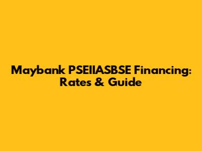 Maybank PSEIIASBSE Financing: Rates & Guide