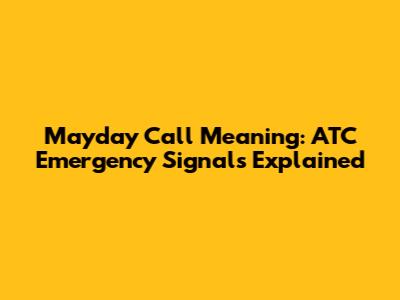 Mayday Call Meaning: ATC Emergency Signals Explained