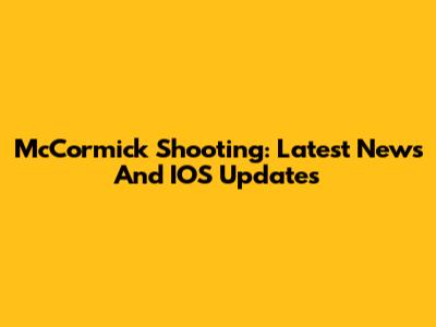 McCormick Shooting: Latest News And IOS Updates