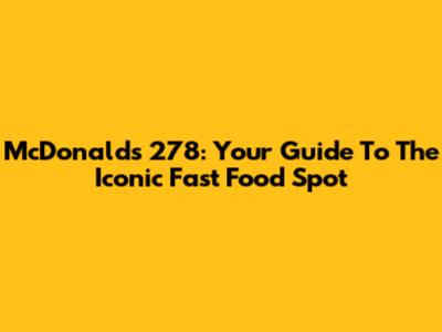 McDonald's 278: Your Guide To The Iconic Fast Food Spot