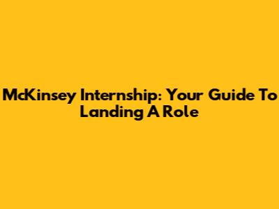McKinsey Internship: Your Guide To Landing A Role
