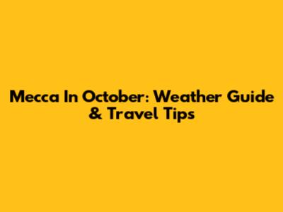 Mecca In October: Weather Guide & Travel Tips
