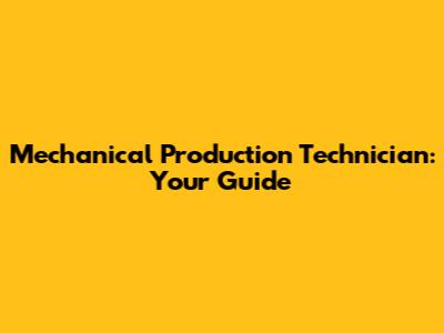 Mechanical Production Technician: Your Guide
