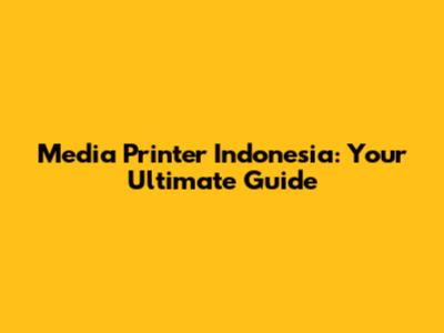 Media Printer Indonesia: Your Ultimate Guide