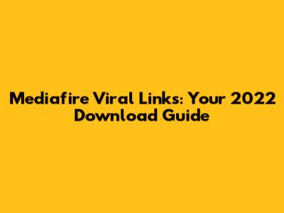 Mediafire Viral Links: Your 2022 Download Guide