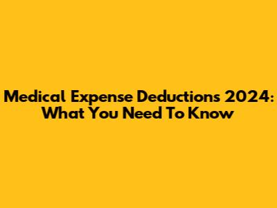 Medical Expense Deductions 2024: What You Need To Know