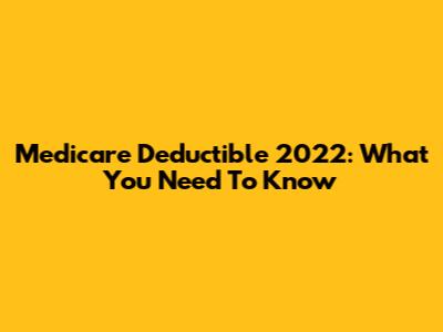 Medicare Deductible 2022: What You Need To Know