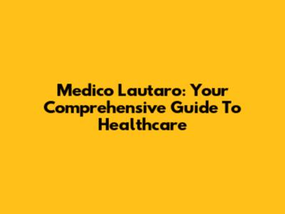 Medico Lautaro: Your Comprehensive Guide To Healthcare