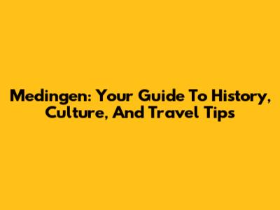 Medingen: Your Guide To History, Culture, And Travel Tips