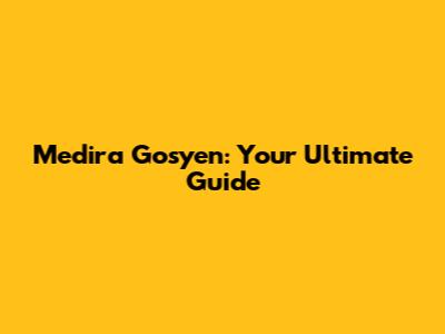 Medira Gosyen: Your Ultimate Guide